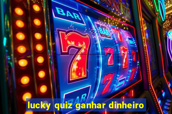 lucky quiz ganhar dinheiro